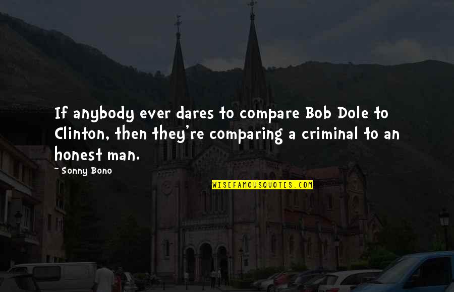 An Honest Quotes By Sonny Bono: If anybody ever dares to compare Bob Dole