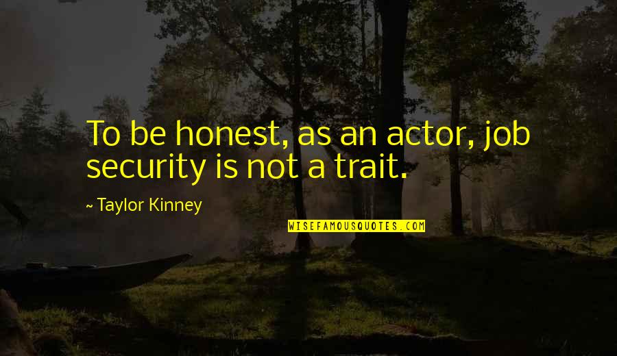 An Honest Quotes By Taylor Kinney: To be honest, as an actor, job security