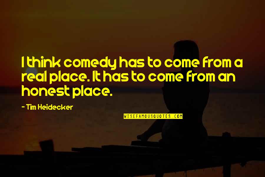 An Honest Quotes By Tim Heidecker: I think comedy has to come from a