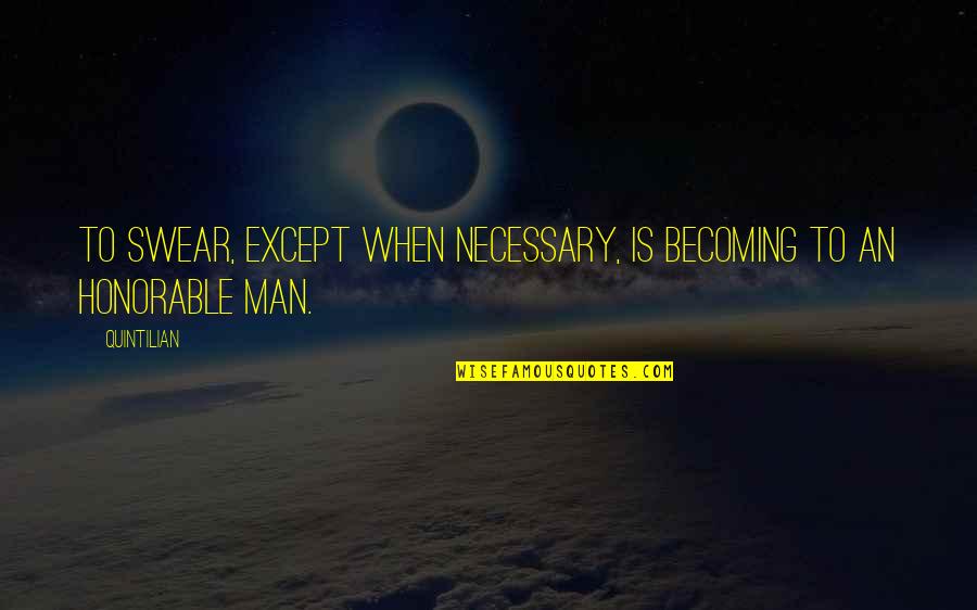 An Honorable Man Quotes By Quintilian: To swear, except when necessary, is becoming to