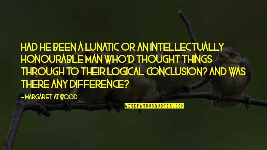 An Honourable Man Quotes By Margaret Atwood: Had he been a lunatic or an intellectually An Honourable Man Quotes By Margaret Atwood: Had he been a lunatic or an intellectually