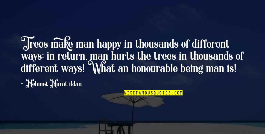 An Honourable Man Quotes By Mehmet Murat Ildan: Trees make man happy in thousands of different An Honourable Man Quotes By Mehmet Murat Ildan: Trees make man happy in thousands of different