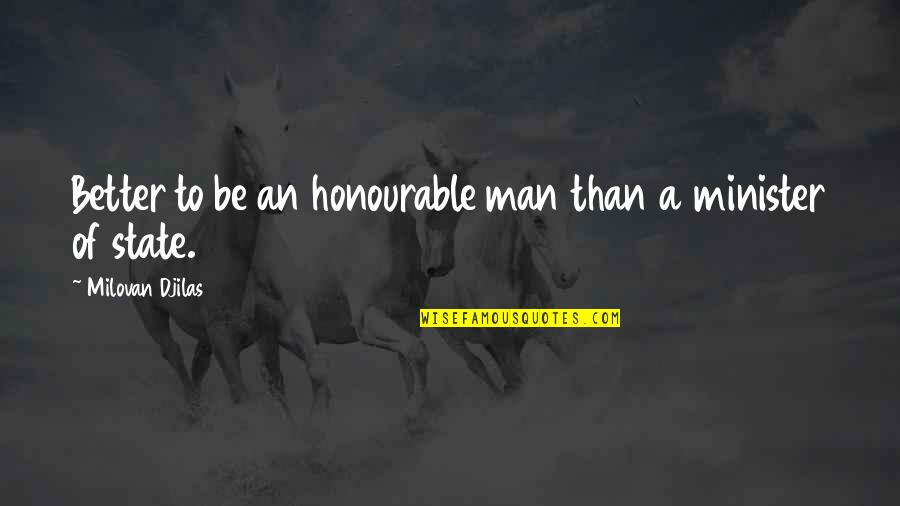 An Honourable Man Quotes By Milovan Djilas: Better to be an honourable man than a