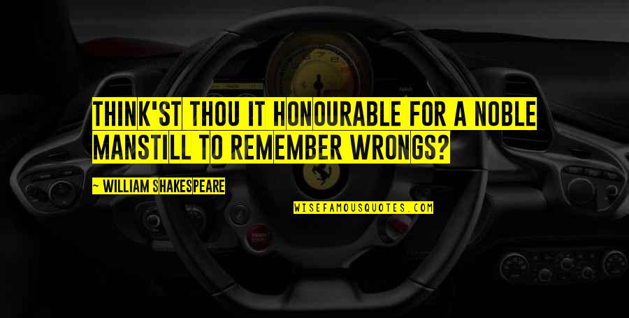 An Honourable Man Quotes By William Shakespeare: Think'st thou it honourable for a noble manStill