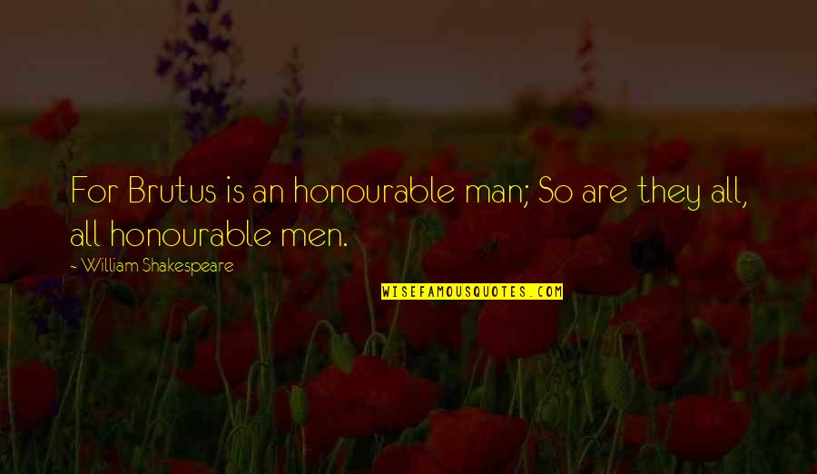 An Honourable Man Quotes By William Shakespeare: For Brutus is an honourable man; So are