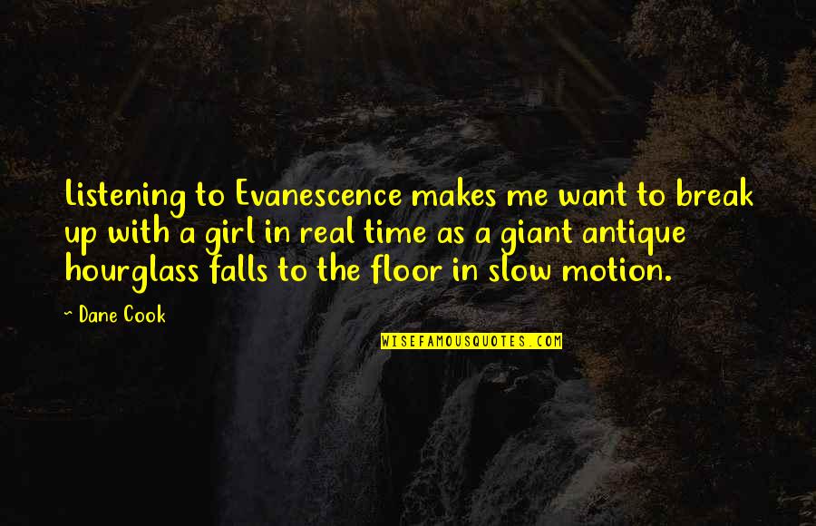 An Hourglass Quotes By Dane Cook: Listening to Evanescence makes me want to break