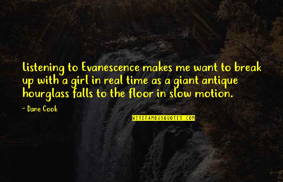 An Hourglass Quotes By Dane Cook: Listening to Evanescence makes me want to break An Hourglass Quotes By Dane Cook: Listening to Evanescence makes me want to break