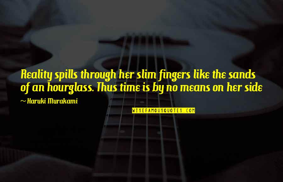 An Hourglass Quotes By Haruki Murakami: Reality spills through her slim fingers like the An Hourglass Quotes By Haruki Murakami: Reality spills through her slim fingers like the