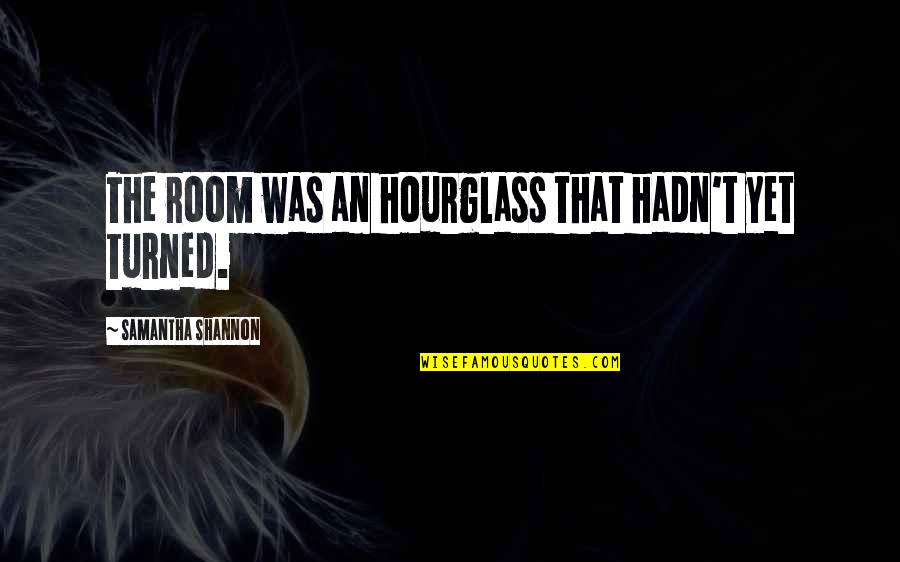 An Hourglass Quotes By Samantha Shannon: The room was an hourglass that hadn't yet An Hourglass Quotes By Samantha Shannon: The room was an hourglass that hadn't yet