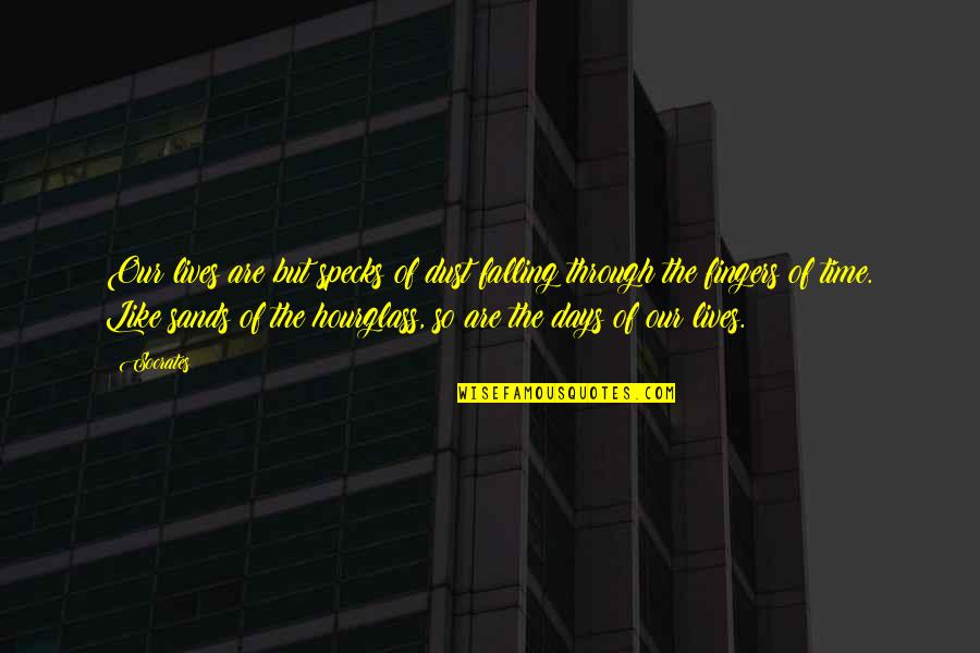 An Hourglass Quotes By Socrates: Our lives are but specks of dust falling An Hourglass Quotes By Socrates: Our lives are but specks of dust falling