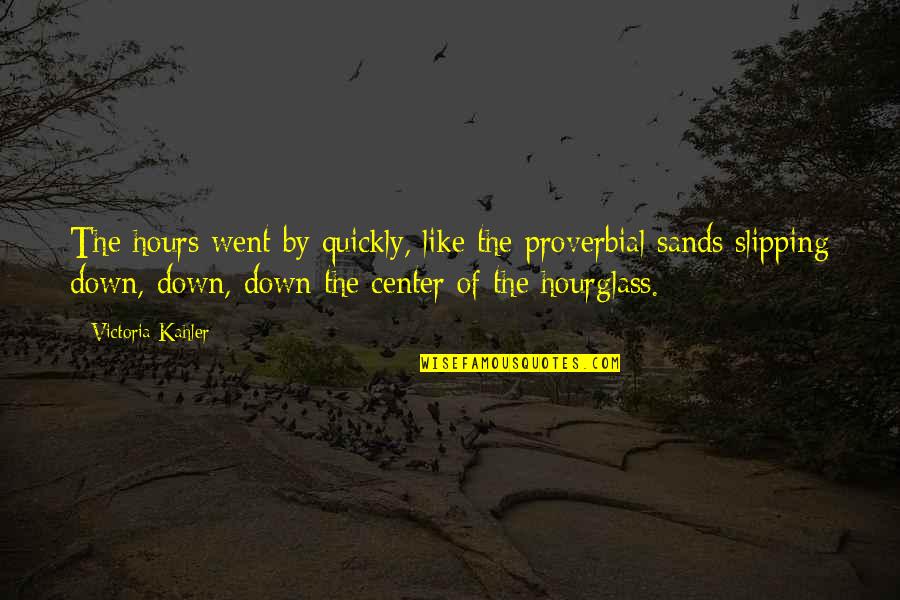 An Hourglass Quotes By Victoria Kahler: The hours went by quickly, like the proverbial An Hourglass Quotes By Victoria Kahler: The hours went by quickly, like the proverbial