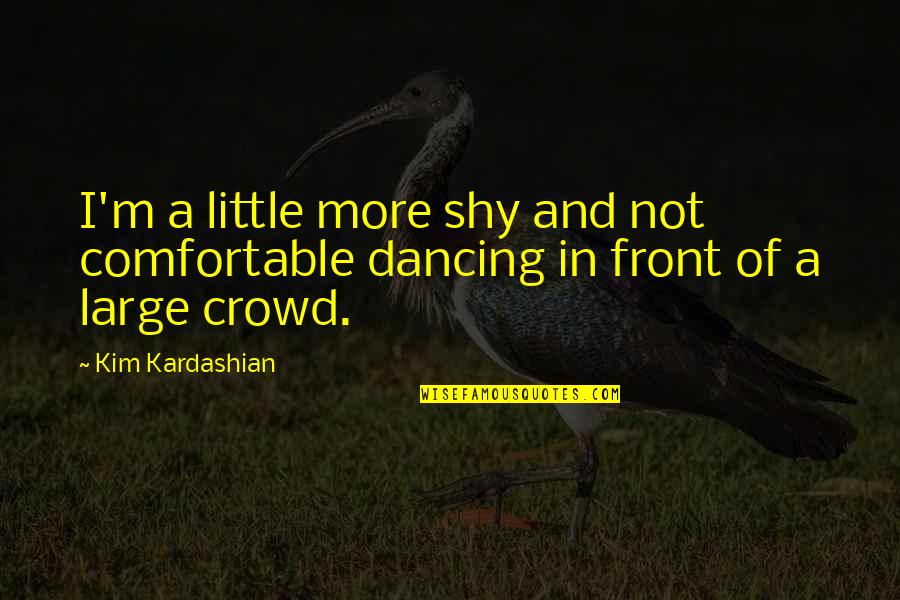 An Ideal Boyfriend Quotes By Kim Kardashian: I'm a little more shy and not comfortable