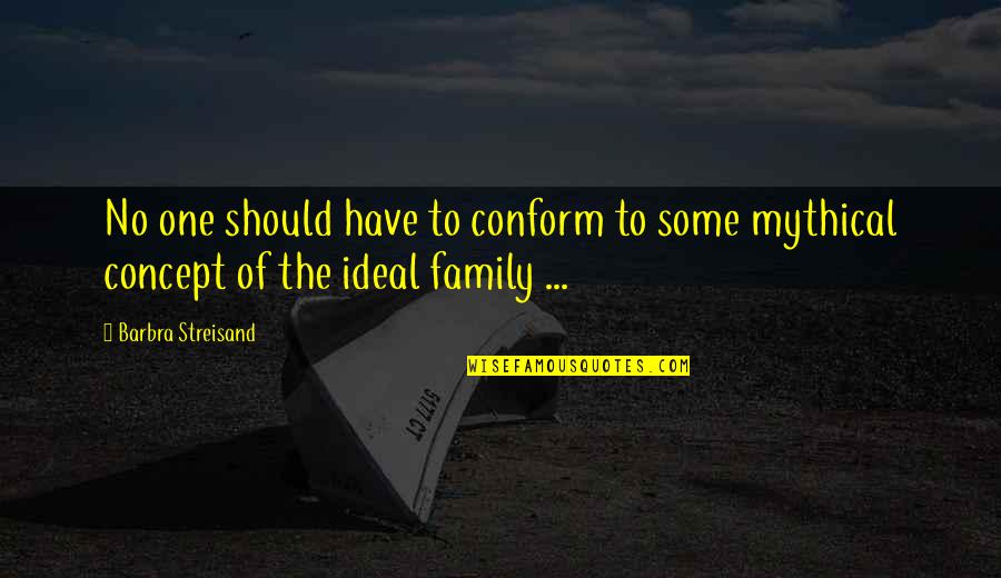 An Ideal Family Quotes By Barbra Streisand: No one should have to conform to some