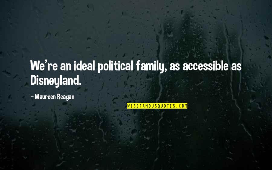 An Ideal Family Quotes By Maureen Reagan: We're an ideal political family, as accessible as
