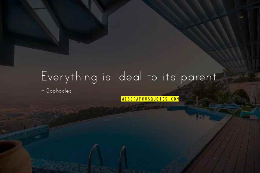 An Ideal Family Quotes By Sophocles: Everything is ideal to its parent. An Ideal Family Quotes By Sophocles: Everything is ideal to its parent.