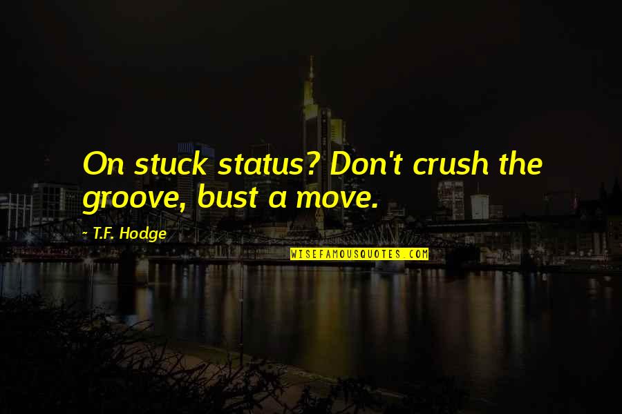 An Ideal Husband Goring Quotes By T.F. Hodge: On stuck status? Don't crush the groove, bust