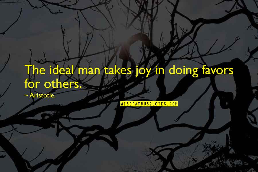 An Ideal Man Quotes By Aristotle.: The ideal man takes joy in doing favors