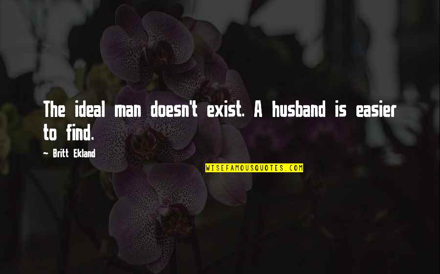 An Ideal Man Quotes By Britt Ekland: The ideal man doesn't exist. A husband is