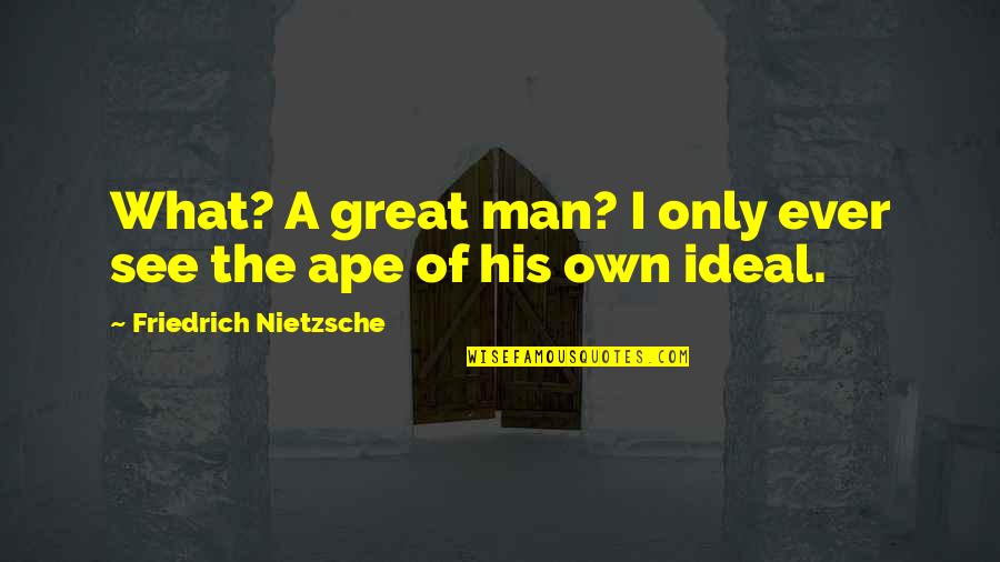 An Ideal Man Quotes By Friedrich Nietzsche: What? A great man? I only ever see
