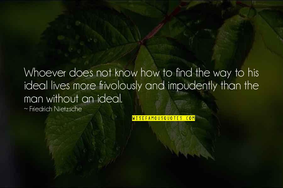 An Ideal Man Quotes By Friedrich Nietzsche: Whoever does not know how to find the