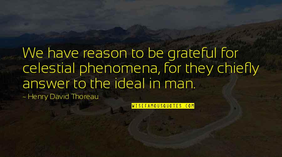 An Ideal Man Quotes By Henry David Thoreau: We have reason to be grateful for celestial