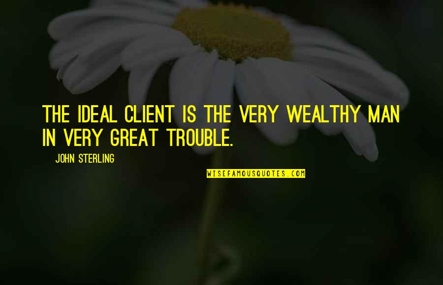 An Ideal Man Quotes By John Sterling: The ideal client is the very wealthy man