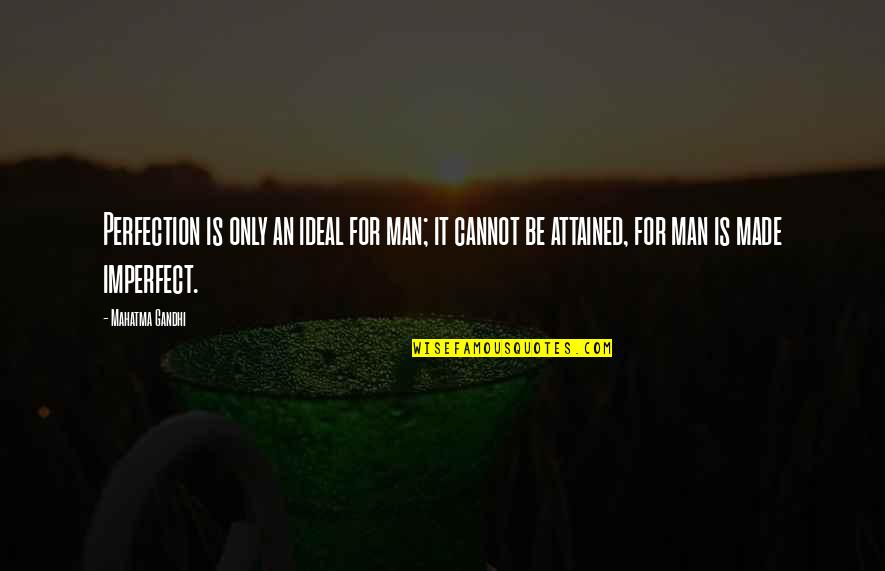 An Ideal Man Quotes By Mahatma Gandhi: Perfection is only an ideal for man; it