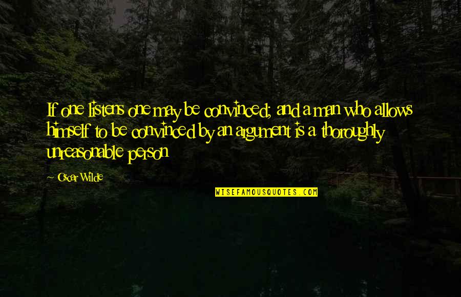 An Ideal Man Quotes By Oscar Wilde: If one listens one may be convinced; and