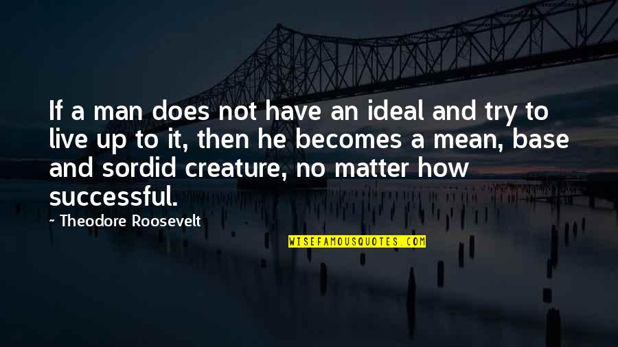 An Ideal Man Quotes By Theodore Roosevelt: If a man does not have an ideal