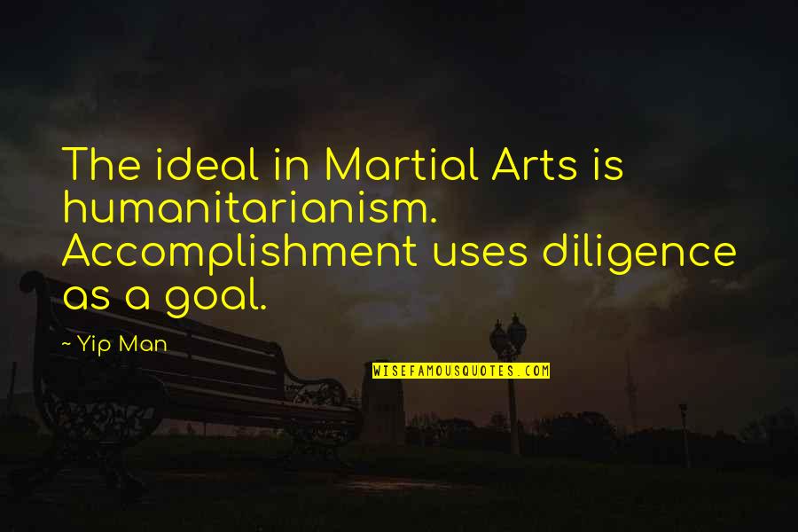An Ideal Man Quotes By Yip Man: The ideal in Martial Arts is humanitarianism. Accomplishment