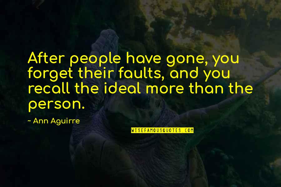 An Ideal Person Quotes By Ann Aguirre: After people have gone, you forget their faults, An Ideal Person Quotes By Ann Aguirre: After people have gone, you forget their faults,