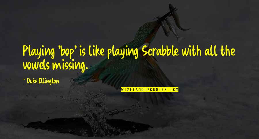 An Ideal Person Quotes By Duke Ellington: Playing 'bop' is like playing Scrabble with all An Ideal Person Quotes By Duke Ellington: Playing 'bop' is like playing Scrabble with all
