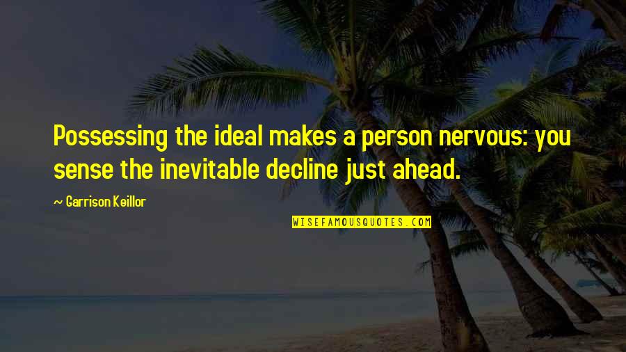 An Ideal Person Quotes By Garrison Keillor: Possessing the ideal makes a person nervous: you An Ideal Person Quotes By Garrison Keillor: Possessing the ideal makes a person nervous: you