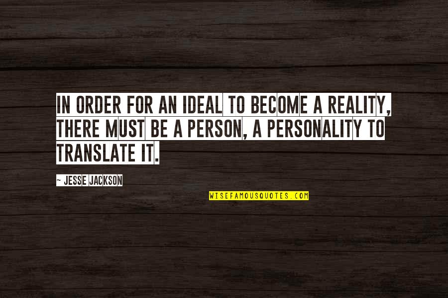 An Ideal Person Quotes By Jesse Jackson: In order for an ideal to become a An Ideal Person Quotes By Jesse Jackson: In order for an ideal to become a