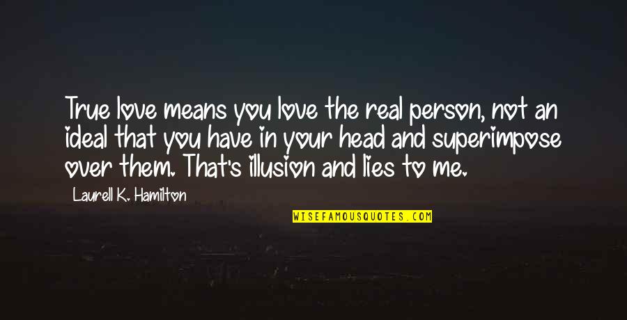 An Ideal Person Quotes By Laurell K. Hamilton: True love means you love the real person, An Ideal Person Quotes By Laurell K. Hamilton: True love means you love the real person,