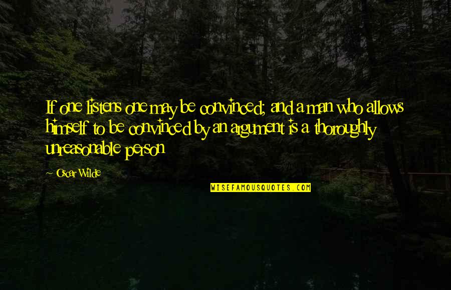 An Ideal Person Quotes By Oscar Wilde: If one listens one may be convinced; and