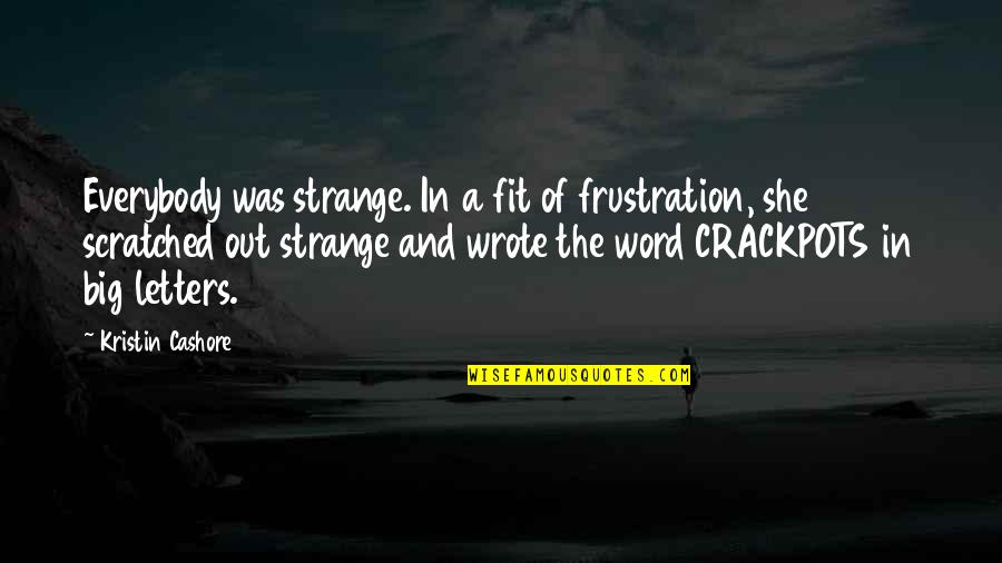 An Ideal School Quotes By Kristin Cashore: Everybody was strange. In a fit of frustration,