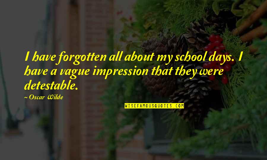 An Ideal School Quotes By Oscar Wilde: I have forgotten all about my school days.