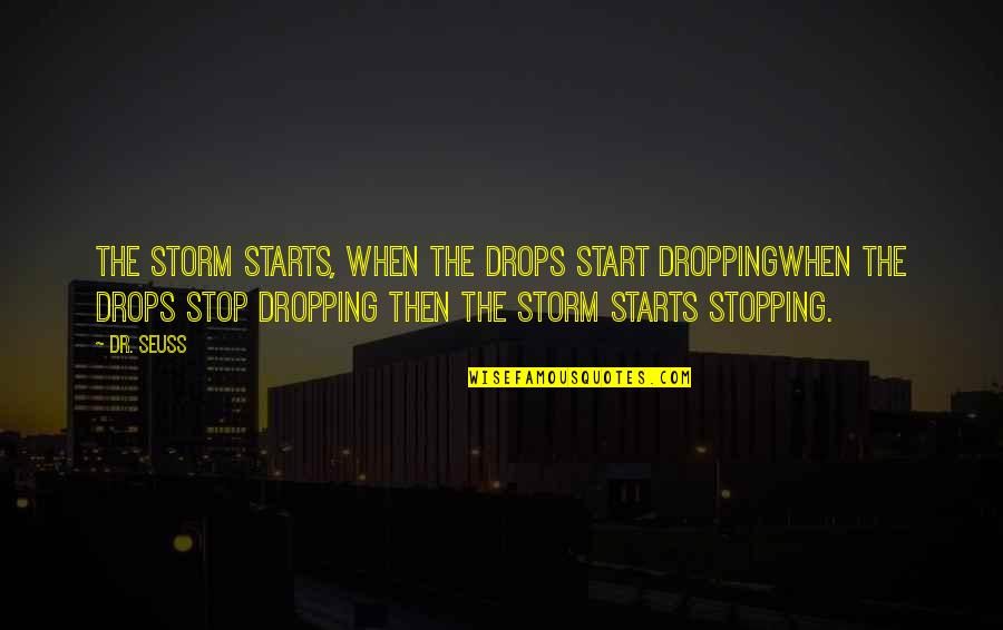 An Ideal Student Quotes By Dr. Seuss: The storm starts, when the drops start droppingWhen