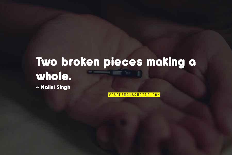 An Idiot Abroad 2 Quotes By Nalini Singh: Two broken pieces making a whole. An Idiot Abroad 2 Quotes By Nalini Singh: Two broken pieces making a whole.