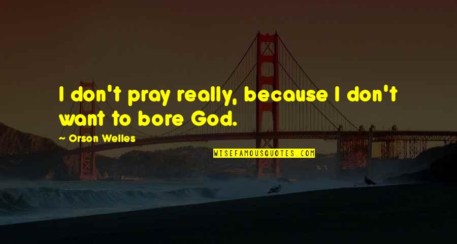 An Idiot Abroad Season 3 Quotes By Orson Welles: I don't pray really, because I don't want