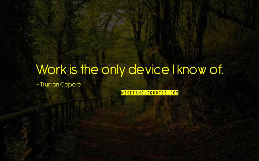 An Ill Wind Quote Quotes By Truman Capote: Work is the only device I know of. An Ill Wind Quote Quotes By Truman Capote: Work is the only device I know of.