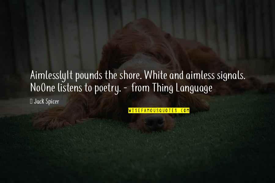 An Image Is Worth A Thousand Words Quote Quotes By Jack Spicer: AimlesslyIt pounds the shore. White and aimless signals. An Image Is Worth A Thousand Words Quote Quotes By Jack Spicer: AimlesslyIt pounds the shore. White and aimless signals.