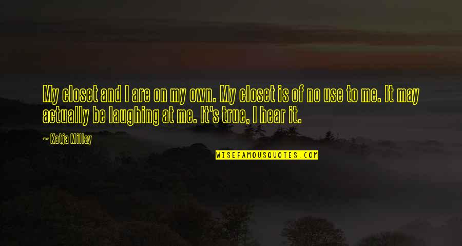 An Image Is Worth A Thousand Words Quote Quotes By Katja Millay: My closet and I are on my own. An Image Is Worth A Thousand Words Quote Quotes By Katja Millay: My closet and I are on my own.