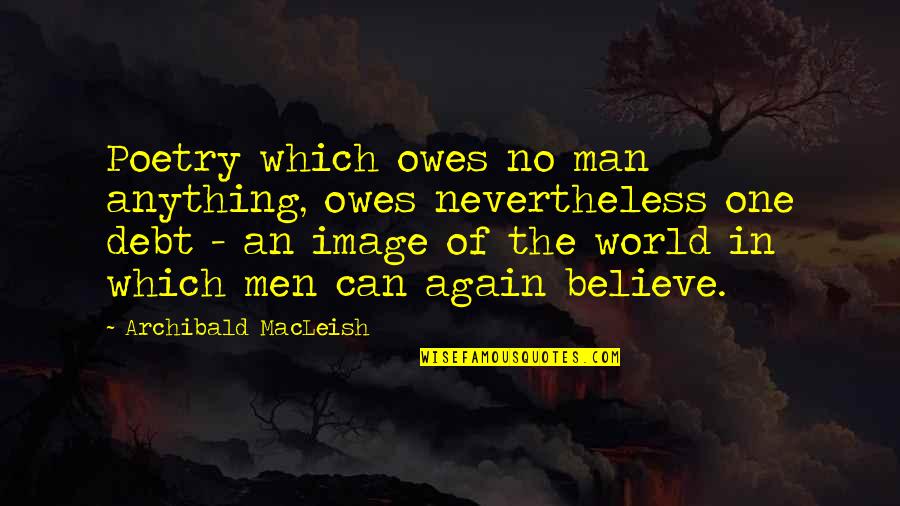 An Image Quotes By Archibald MacLeish: Poetry which owes no man anything, owes nevertheless