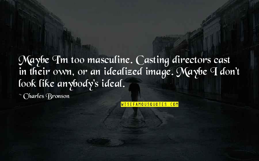 An Image Quotes By Charles Bronson: Maybe I'm too masculine. Casting directors cast in