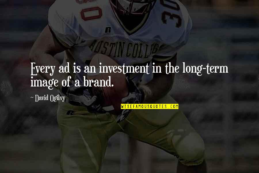 An Image Quotes By David Ogilvy: Every ad is an investment in the long-term