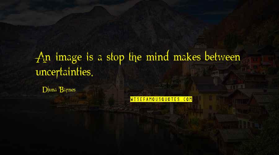 An Image Quotes By Djuna Barnes: An image is a stop the mind makes