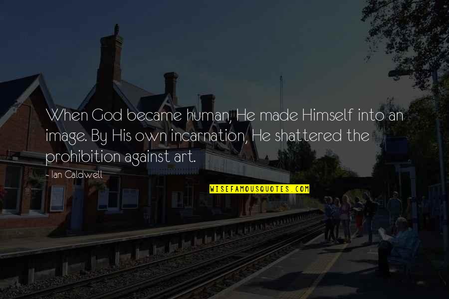 An Image Quotes By Ian Caldwell: When God became human, He made Himself into