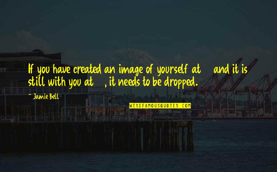 An Image Quotes By Jamie Bell: If you have created an image of yourself